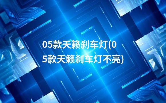 05款天籁刹车灯(05款天籁刹车灯不亮)