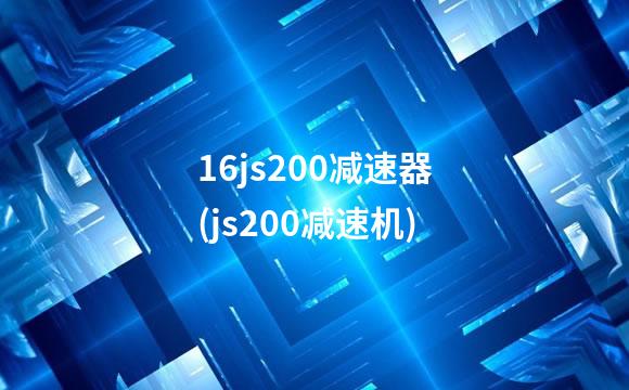 16js200减速器(js200减速机)