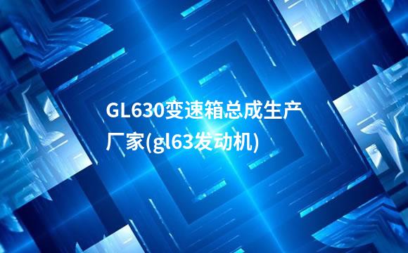 GL630变速箱总成生产厂家(gl63发动机)