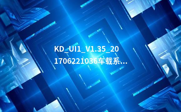KD_UI1_V1.35_201706221036车载系统怎么升级