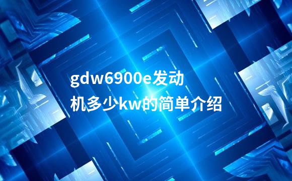 gdw6900e发动机多少kw的简单介绍