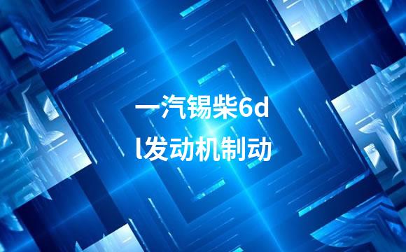 一汽锡柴6dl发动机制动
