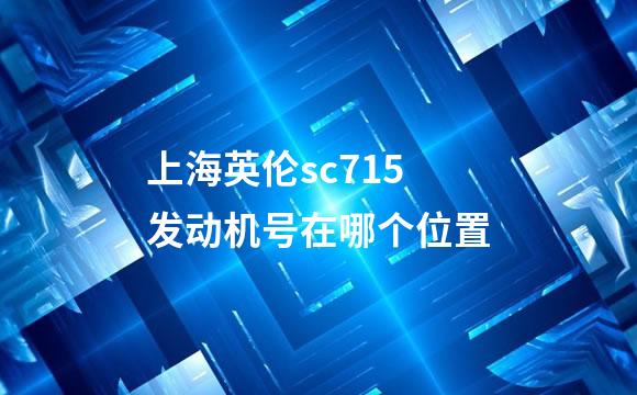 上海英伦sc715发动机号在哪个位置