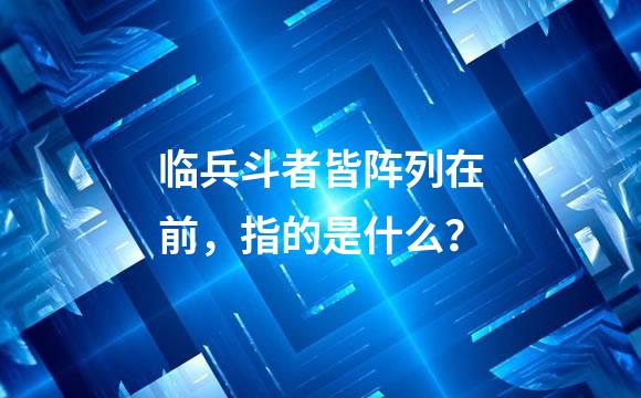 临兵斗者皆阵列在前，指的是什么？