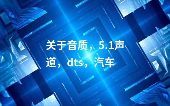 关于音质，5.1声道，dts，汽车