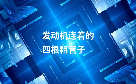 发动机连着的四根粗管子