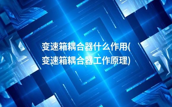 变速箱耦合器什么作用(变速箱耦合器工作原理)