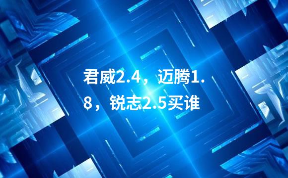 君威2.4，迈腾1.8，锐志2.5买谁