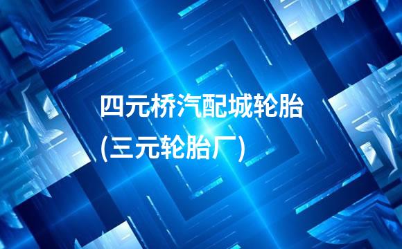 四元桥汽配城轮胎(三元轮胎厂)