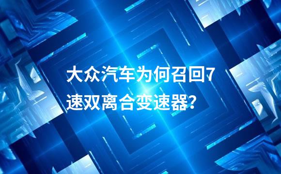 大众汽车为何召回7速双离合变速器？