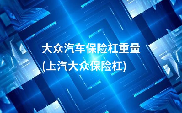 大众汽车保险杠重量(上汽大众保险杠)