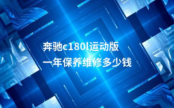 奔驰c180l运动版一年保养维修多少钱