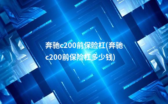 奔驰c200前保险杠(奔驰c200前保险杠多少钱)