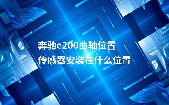 奔驰e200曲轴位置传感器安装在什么位置