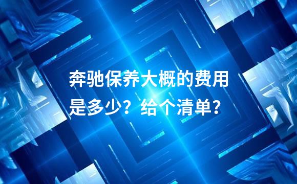 奔驰保养大概的费用是多少？给个清单？