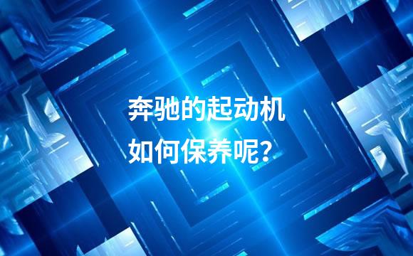 奔驰的起动机如何保养呢？