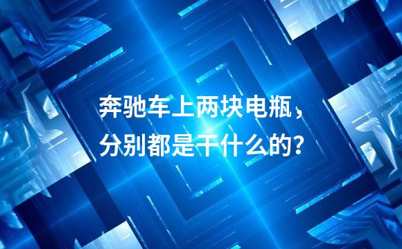 奔驰车上两块电瓶，分别都是干什么的？