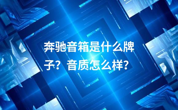 奔驰音箱是什么牌子？音质怎么样？