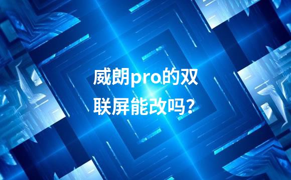 威朗pro的双联屏能改吗？