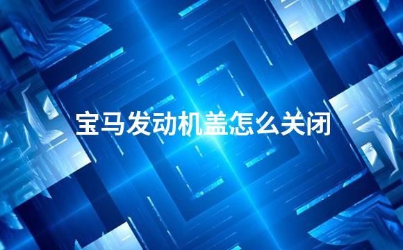 宝马发动机盖怎么关闭