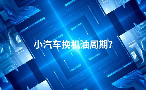 小汽车换机油周期？