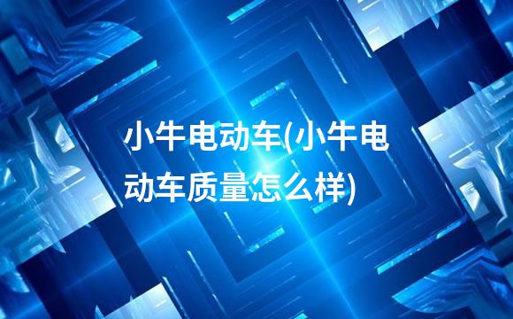 小牛电动车(小牛电动车质量怎么样)