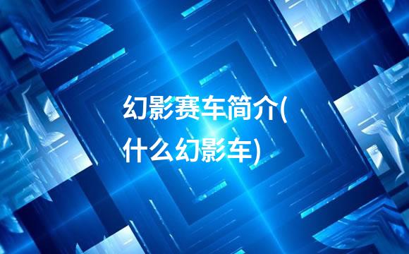 幻影赛车简介(什么幻影车)