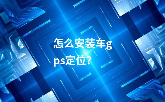 怎么安装车gps定位？