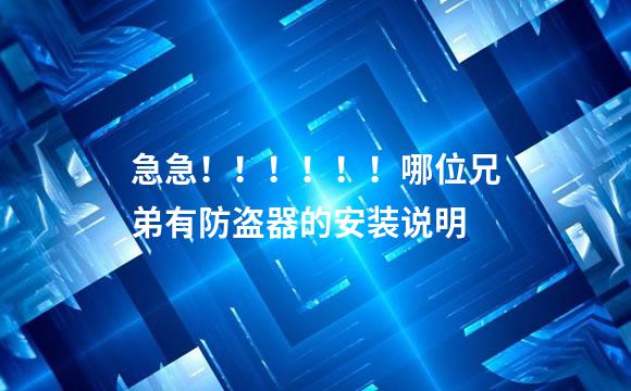 急急！！！！！！哪位兄弟有防盗器的安装说明