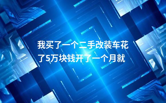我买了一个二手改装车花了5万块钱开了一个月就