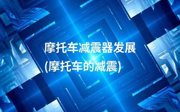 摩托车减震器发展(摩托车的减震)