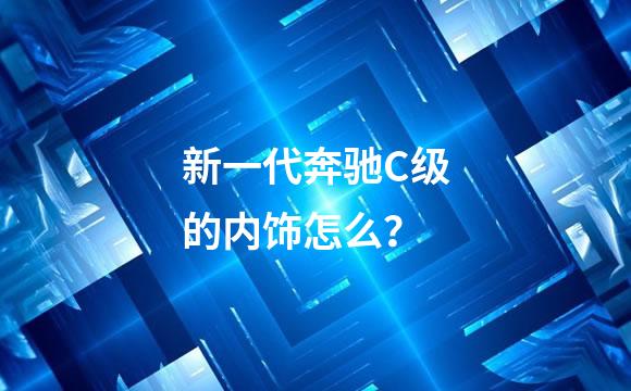 新一代奔驰C级的内饰怎么？