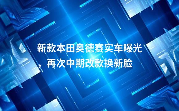 新款本田奥德赛实车曝光，再次中期改款换新脸