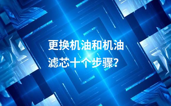 更换机油和机油滤芯十个步骤？