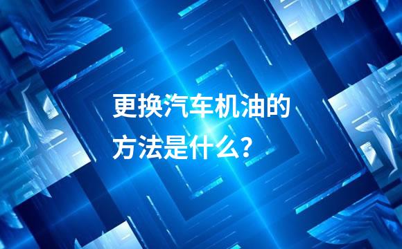 更换汽车机油的方法是什么？