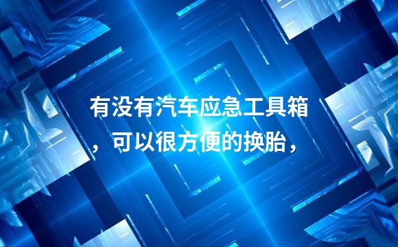 有没有汽车应急工具箱，可以很方便的换胎，