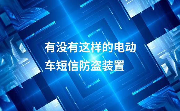 有没有这样的电动车短信防盗装置
