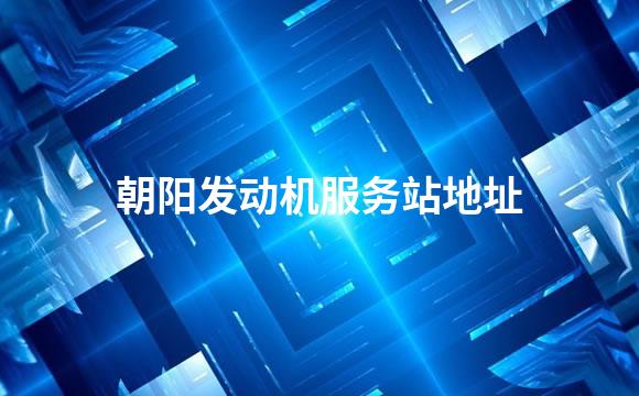 朝阳发动机服务站地址