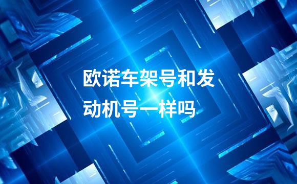 欧诺车架号和发动机号一样吗