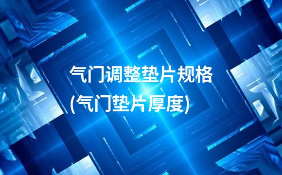 气门调整垫片规格(气门垫片厚度)
