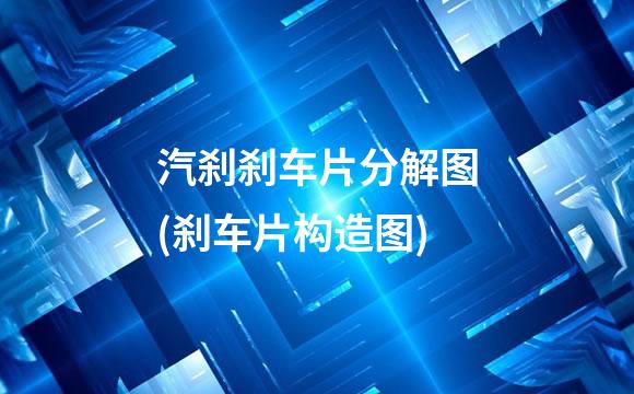 汽刹刹车片分解图(刹车片构造图)