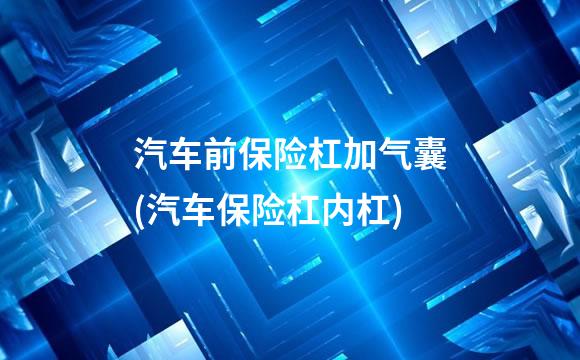 汽车前保险杠加气囊(汽车保险杠内杠)