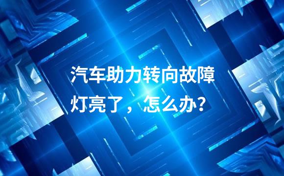 汽车助力转向故障灯亮了，怎么办？