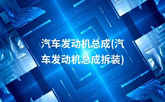 汽车发动机总成(汽车发动机总成拆装)