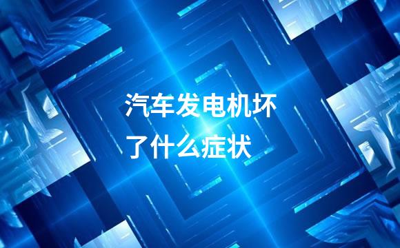 汽车发电机坏了什么症状
