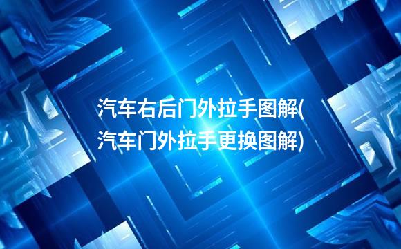汽车右后门外拉手图解(汽车门外拉手更换图解)