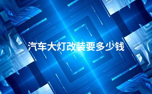 汽车大灯改装要多少钱