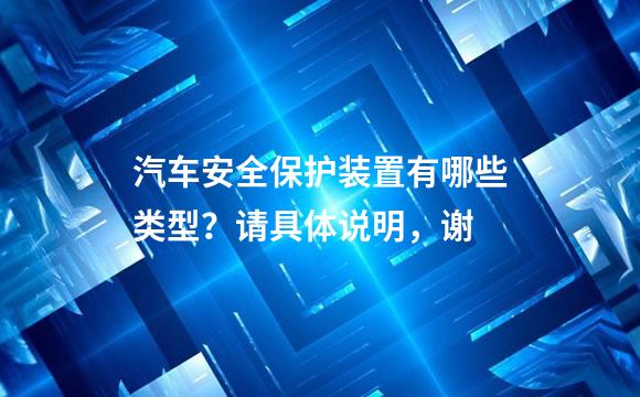 汽车安全保护装置有哪些类型？请具体说明，谢