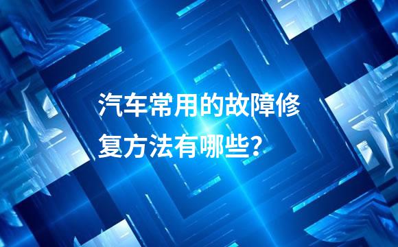 汽车常用的故障修复方法有哪些？
