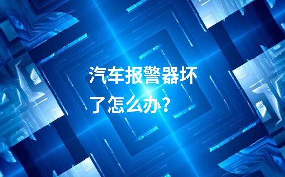 汽车报警器坏了怎么办？